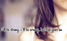 I'll be strong, i'll be wrong, but life goes on.jpg